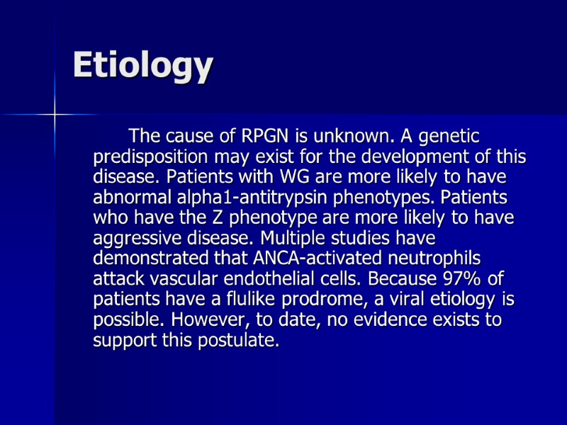 Etiology   The cause of RPGN is unknown. A genetic predisposition may exist
